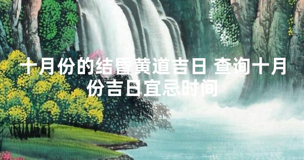 十月份的结昏黄道吉日 查询十月份吉日宜忌时间